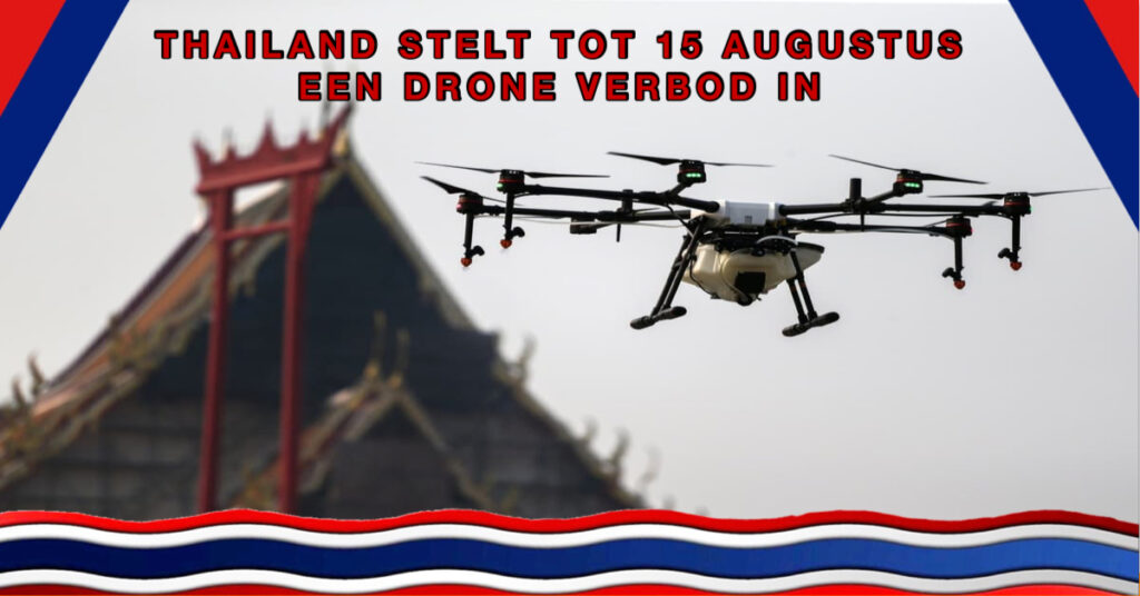 Vanaf vandaag is het tot 15 augustus in het hele koninkrijk Thailand verboden om drones de lucht in te sturen, overtreders riskeren zowel gevangenisstraf als een boete.